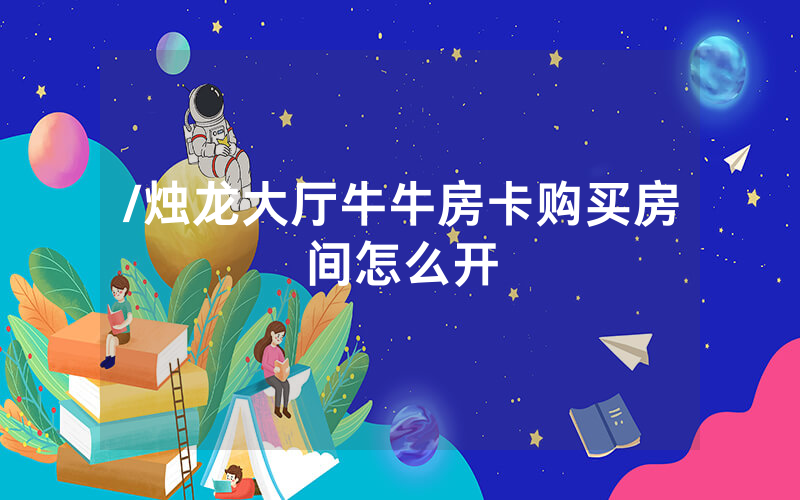 /烛龙大厅牛牛房卡购买房间怎么开