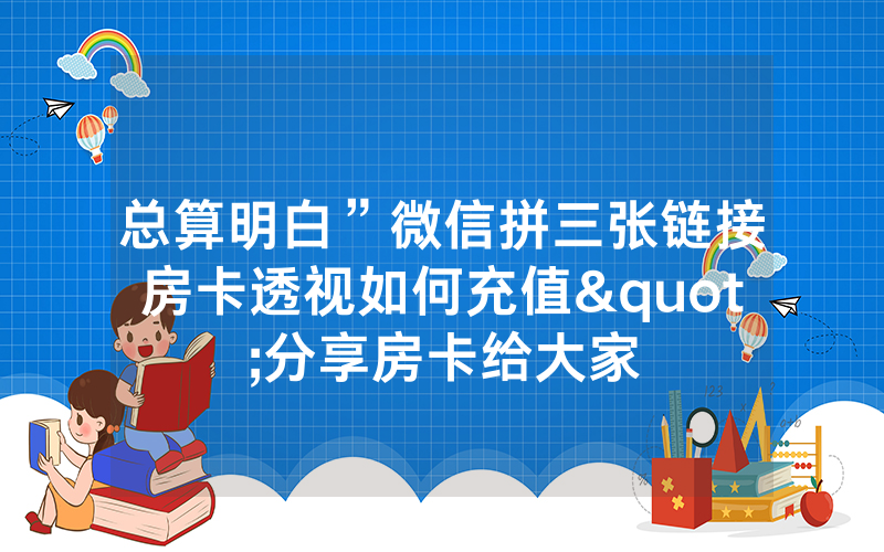 总算明白”微信拼三张链接房卡透视如何充值"分享房卡给大家