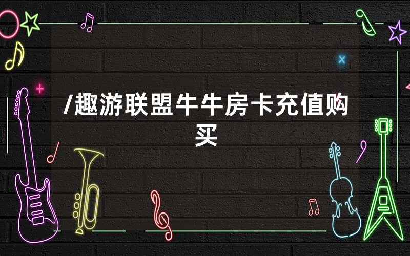 /趣游联盟牛牛房卡充值购买