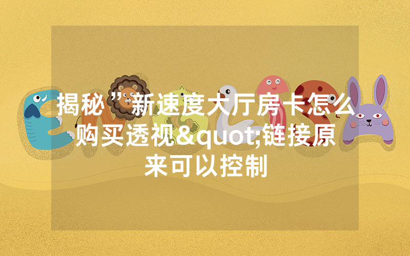 揭秘”新速度大厅房卡怎么购买透视"链接原来可以控制