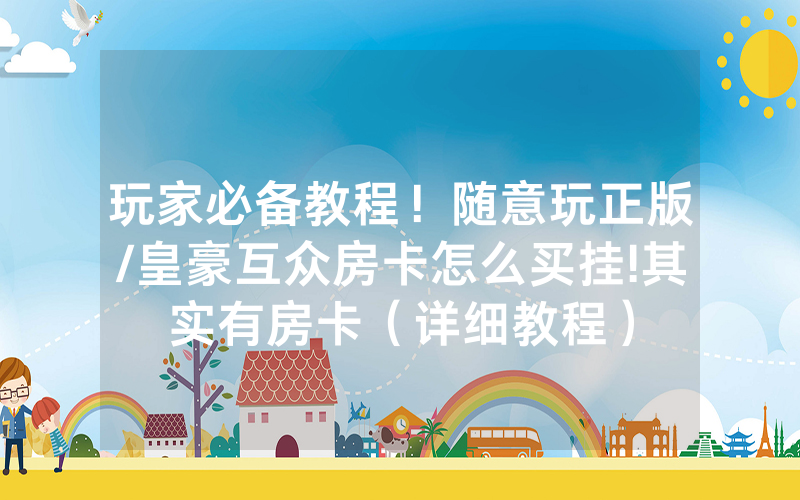 玩家必备教程！随意玩正版/皇豪互众房卡怎么买挂!其实有房卡（详细教程）