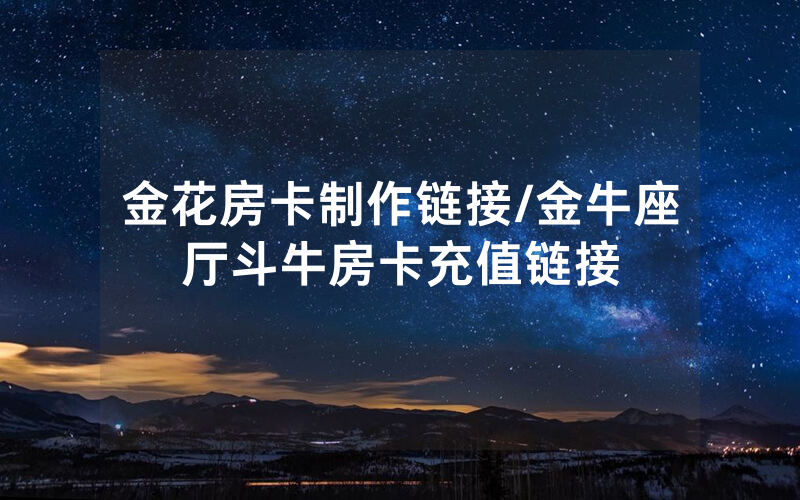 金花房卡制作链接/金牛座厅斗牛房卡充值链接