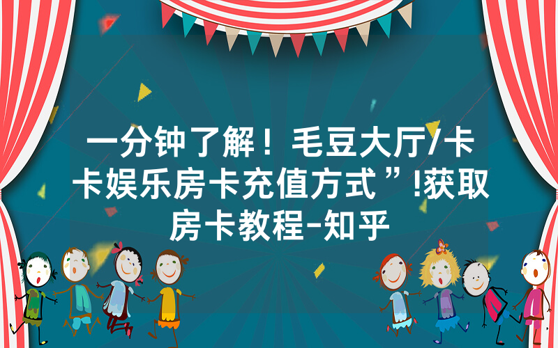一分钟了解！毛豆大厅/卡卡娱乐房卡充值方式”!获取房卡教程-知乎