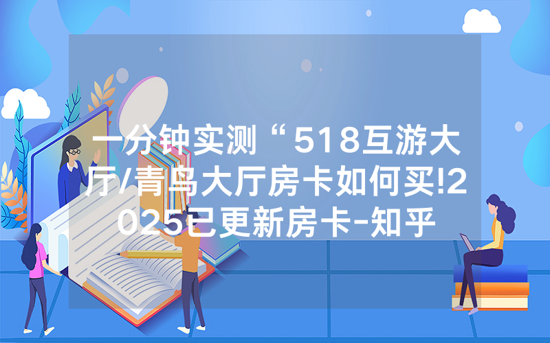 一分钟实测“518互游大厅/青鸟大厅房卡如何买!2025已更新房卡-知乎