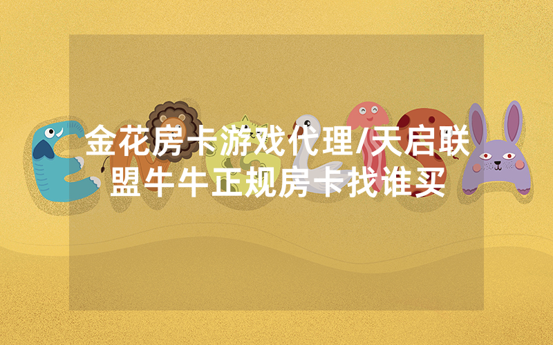 金花房卡游戏代理/天启联盟牛牛正规房卡找谁买