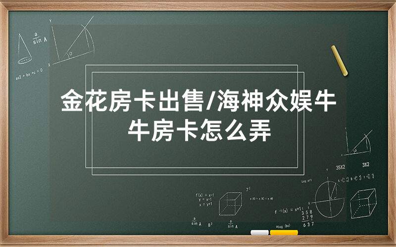 金花房卡出售/海神众娱牛牛房卡怎么弄