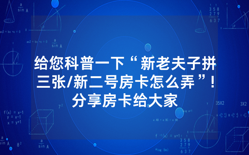 给您科普一下“新老夫子拼三张/新二号房卡怎么弄”!分享房卡给大家