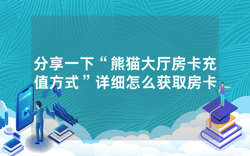 分享一下“熊猫大厅房卡充值方式”详细怎么获取房卡
