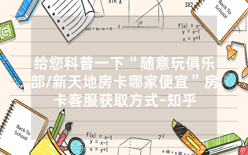 给您科普一下“随意玩俱乐部/新天地房卡哪家便宜”房卡客服获取方式-知乎