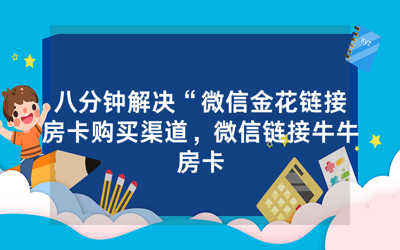 八分钟解决“微信金花链接房卡购买渠道，微信链接牛牛房卡
