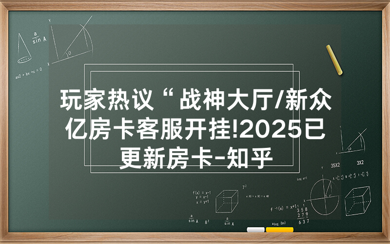 玩家热议“战神大厅/新众亿房卡客服开挂!2025已更新房卡-知乎