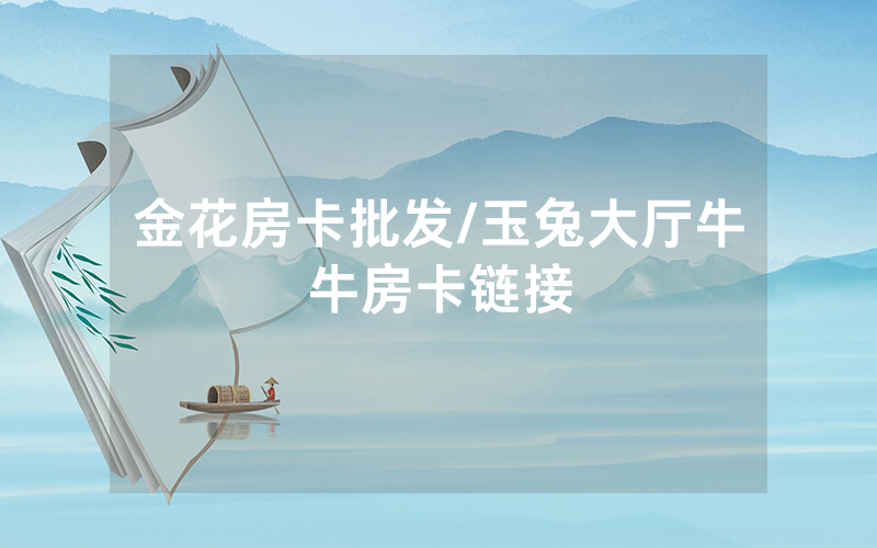 金花房卡批发/玉兔大厅牛牛房卡链接