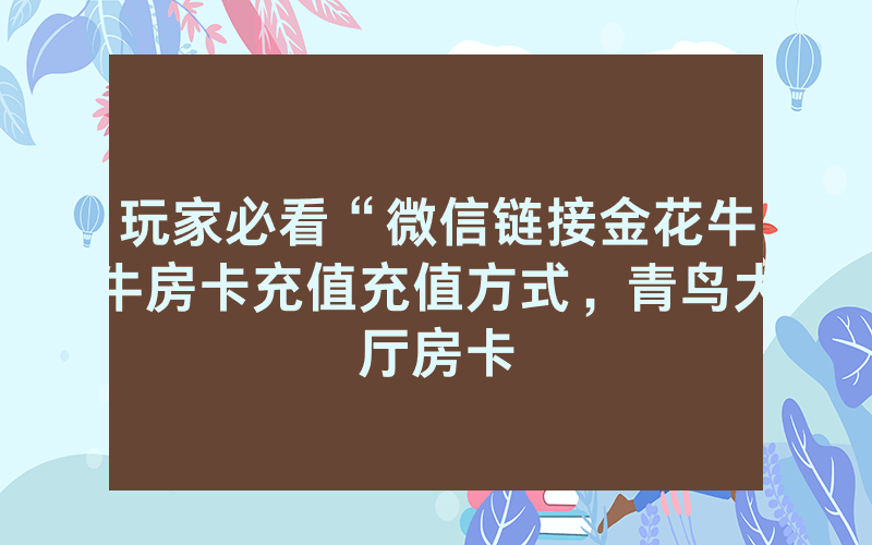 玩家必看“微信链接金花牛牛房卡充值充值方式，青鸟大厅房卡