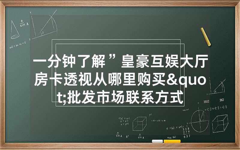 一分钟了解”皇豪互娱大厅房卡透视从哪里购买"批发市场联系方式