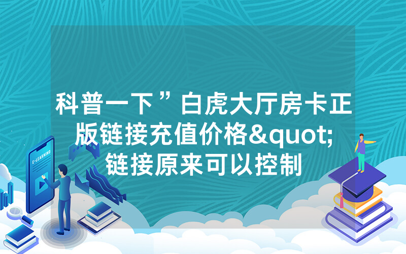 科普一下”白虎大厅房卡正版链接充值价格"链接原来可以控制