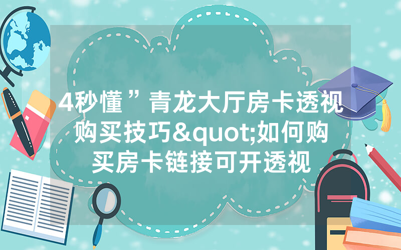 4秒懂”青龙大厅房卡透视购买技巧"如何购买房卡链接可开透视