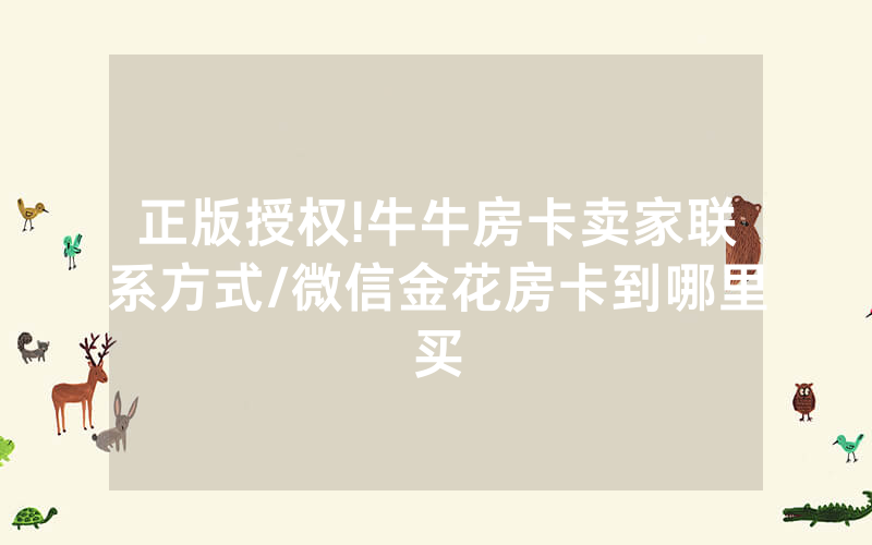 正版授权!牛牛房卡卖家联系方式/微信金花房卡到哪里买