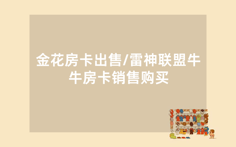 金花房卡出售/雷神联盟牛牛房卡销售购买