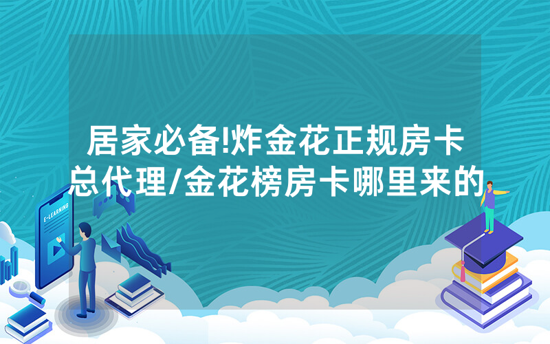 居家必备!炸金花正规房卡总代理/金花榜房卡哪里来的