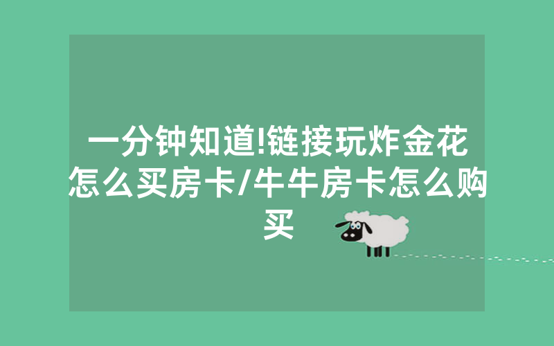 一分钟知道!链接玩炸金花怎么买房卡/牛牛房卡怎么购买