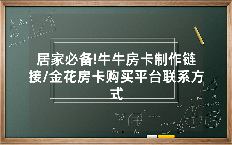 居家必备!牛牛房卡制作链接/金花房卡购买平台联系方式