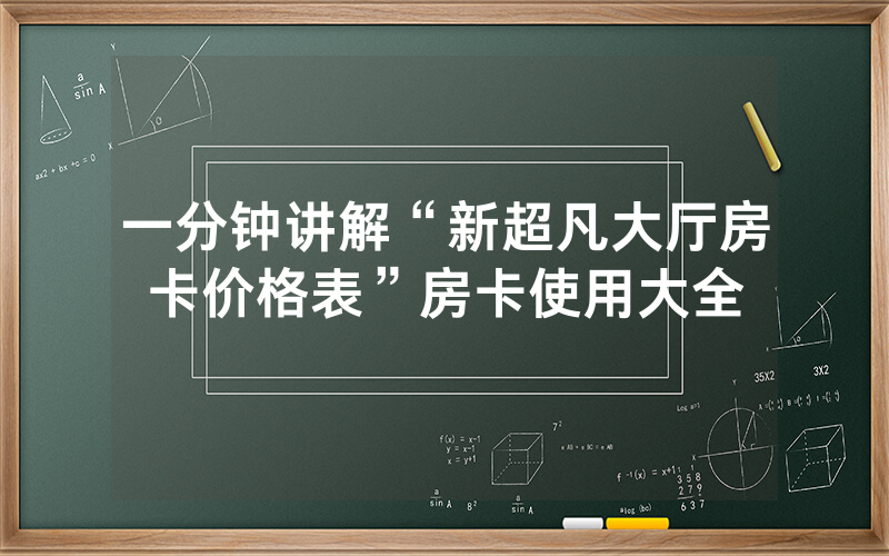 一分钟讲解“新超凡大厅房卡价格表”房卡使用大全