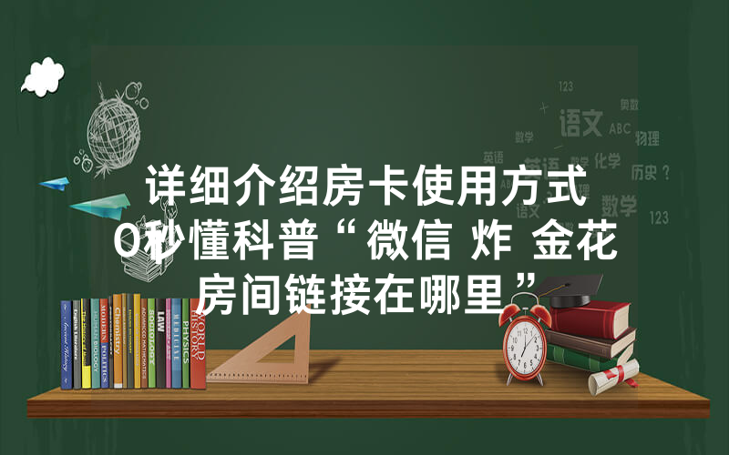 详细介绍房卡使用方式
10秒懂科普“微信 炸 金花房间链接在哪里”