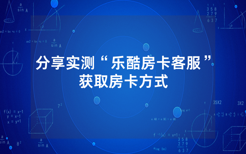 分享实测“乐酷房卡客服”获取房卡方式