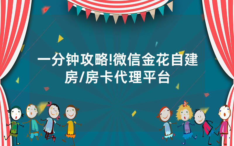 一分钟攻略!微信金花自建房/房卡代理平台