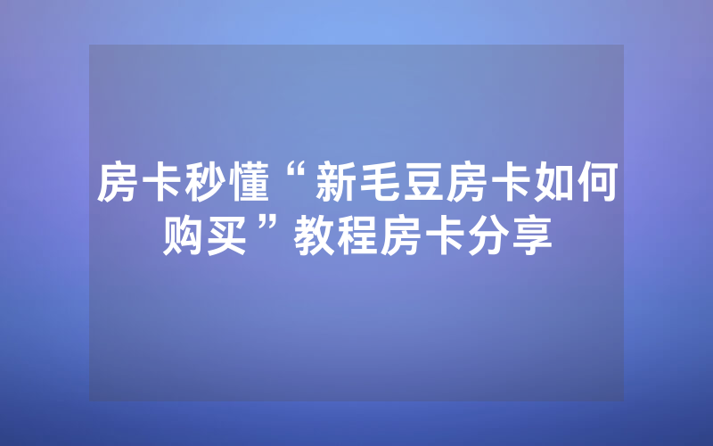 房卡秒懂“新毛豆房卡如何购买”教程房卡分享