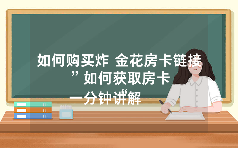 如何购买炸 金花房卡链接”如何获取房卡
一分钟讲解“