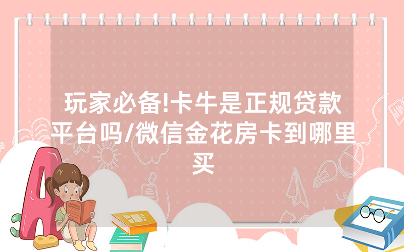 玩家必备!卡牛是正规贷款平台吗/微信金花房卡到哪里买