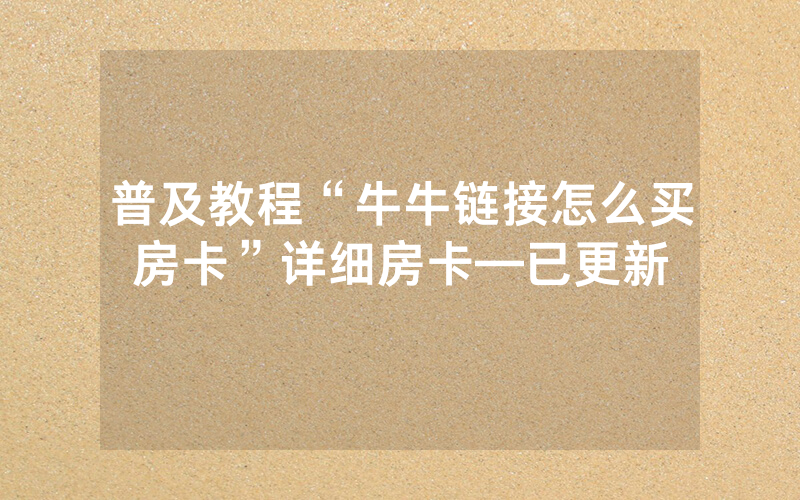 普及教程“牛牛链接怎么买房卡”详细房卡—已更新