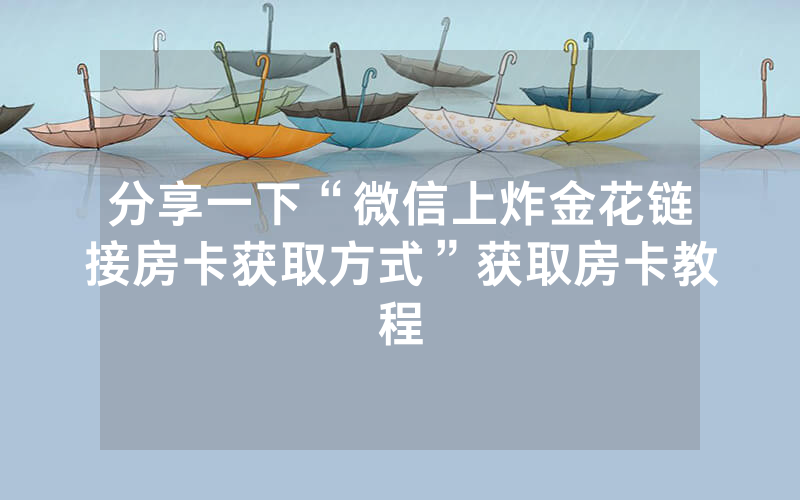 分享一下“微信上炸金花链接房卡获取方式”获取房卡教程