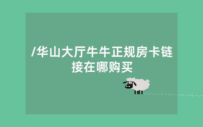 /华山大厅牛牛正规房卡链接在哪购买