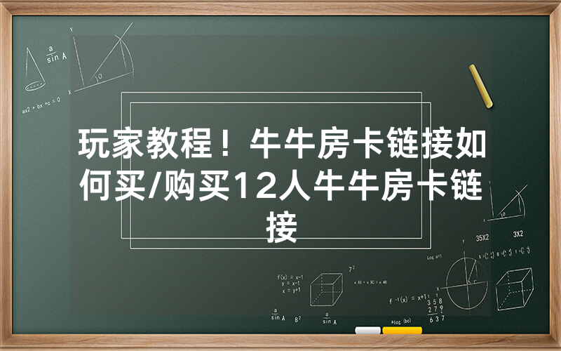 玩家教程！牛牛房卡链接如何买/购买12人牛牛房卡链接