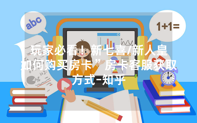 玩家必看！新七喜/新人皇如何购买房卡”房卡客服获取方式-知乎
