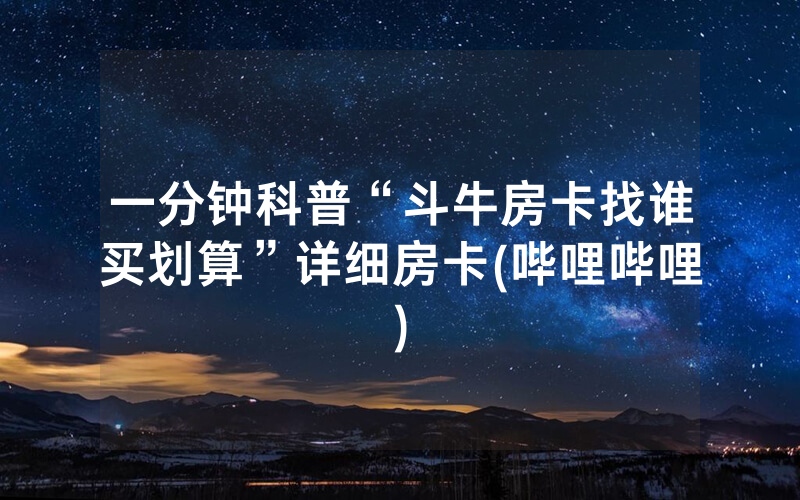 一分钟科普“斗牛房卡找谁买划算”详细房卡(哔哩哔哩)