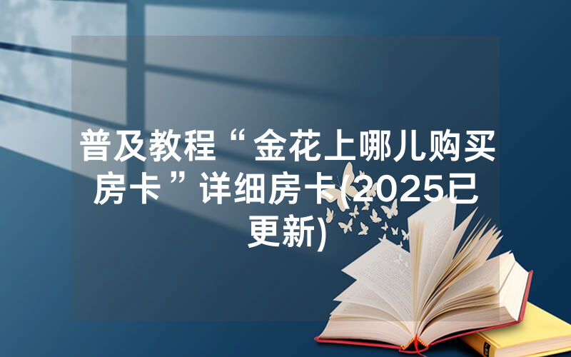 普及教程“金花上哪儿购买房卡”详细房卡(2025已更新)