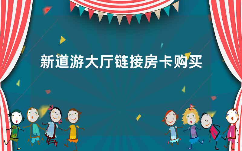 新道游大厅链接房卡购买