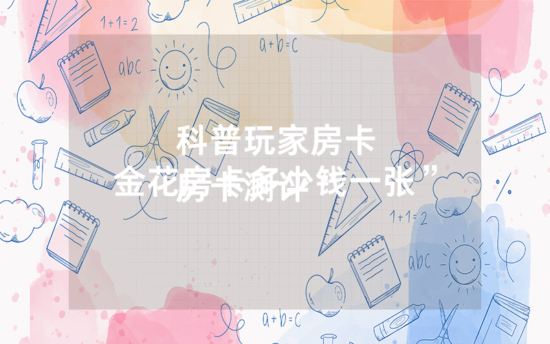 科普玩家房卡
房卡测评“金花房卡多少钱一张”