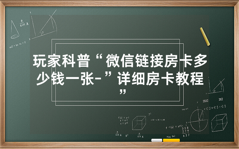 玩家科普“微信链接房卡多少钱一张-”详细房卡教程
”