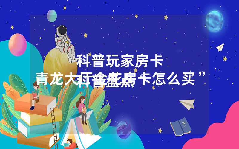 科普玩家房卡
科普盘点“青龙大厅金花房卡怎么买”