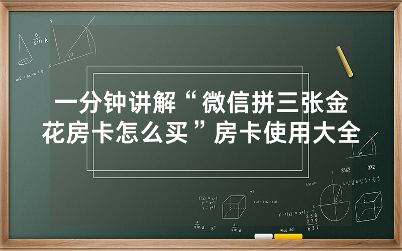 一分钟讲解“微信拼三张金花房卡怎么买”房卡使用大全