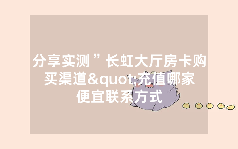 分享实测”长虹大厅房卡购买渠道"充值哪家便宜联系方式
