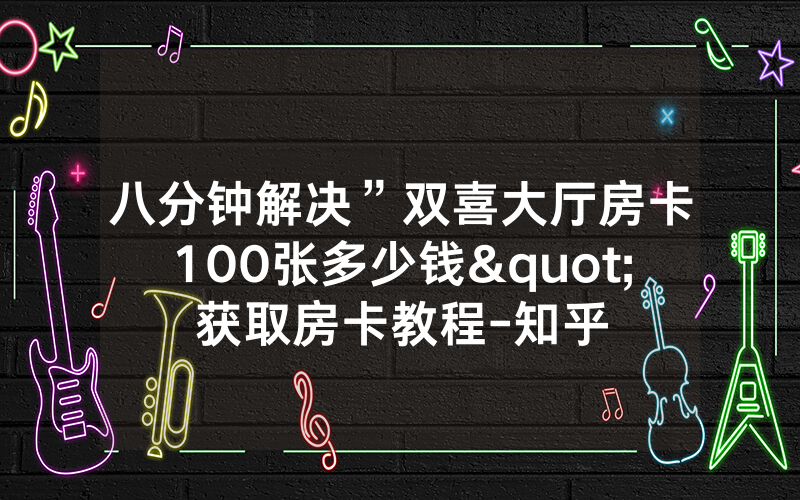 八分钟解决”双喜大厅房卡100张多少钱"获取房卡教程-知乎