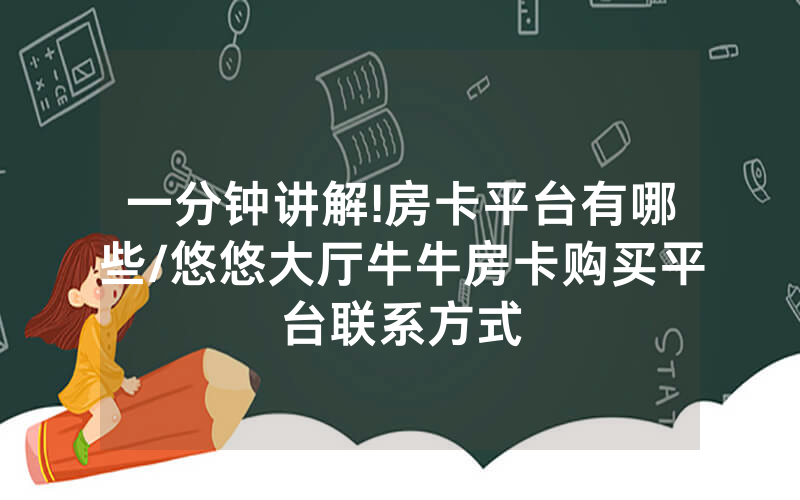 一分钟讲解!房卡平台有哪些/悠悠大厅牛牛房卡购买平台联系方式