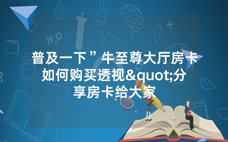 普及一下”牛至尊大厅房卡如何购买透视"分享房卡给大家