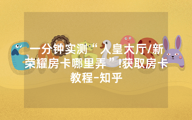 一分钟实测“人皇大厅/新荣耀房卡哪里弄”!获取房卡教程-知乎