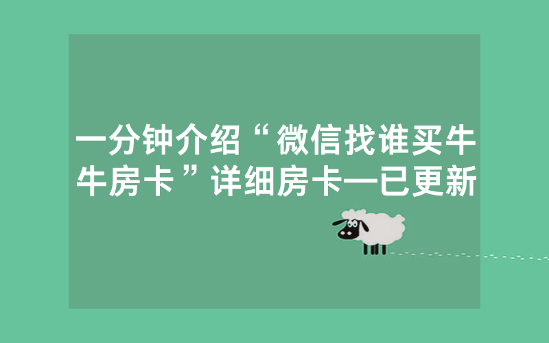 一分钟介绍“微信找谁买牛牛房卡”详细房卡—已更新